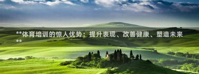 焦点娱乐平台主管：**体育培训的惊人优势：提升表现、