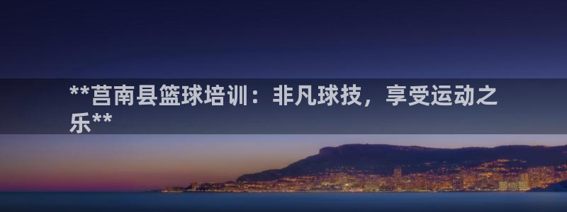 焦点娱乐有限公司招聘：**莒南县篮球培训：非凡球技，