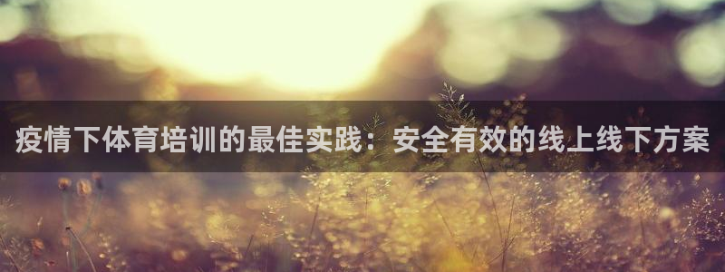 焦点娱乐ktv：疫情下体育培训的最佳实践：安全有效的