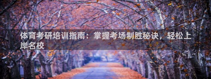 焦点娱乐平台客服电话号码查询：体育考研培训指南：掌握