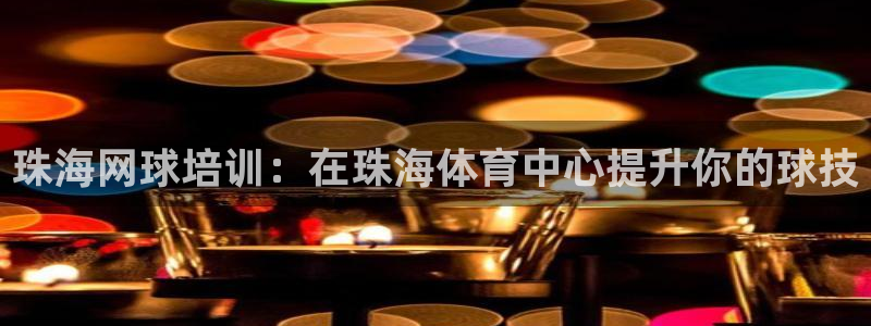 焦点娱乐vs皇族不败神话下载：珠海网球培训：在珠海体