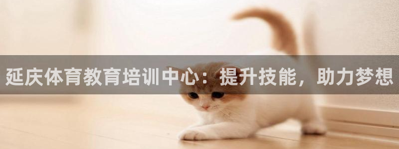 焦点娱乐平台例7O777：延庆体育教育培训中心：提升