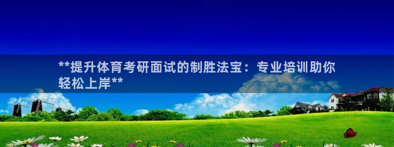 焦点娱乐官网首页：**提升体育考研面试的制胜法宝：专
