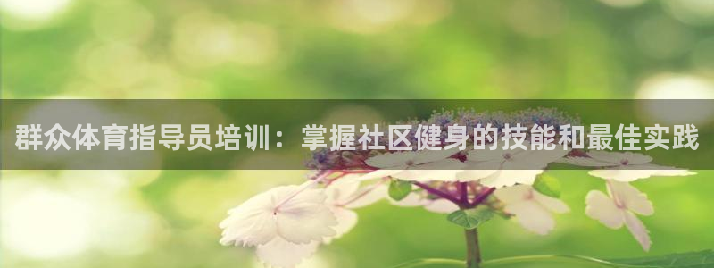 焦点娱乐传媒：群众体育指导员培训：掌握社区健身的技能
