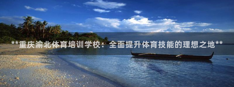 焦点娱乐官网首页：**重庆渝北体育培训学校：全面提升