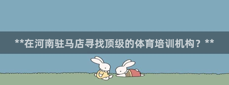 焦点娱乐招商注册 知乎：**在河南驻马店寻找顶级的体