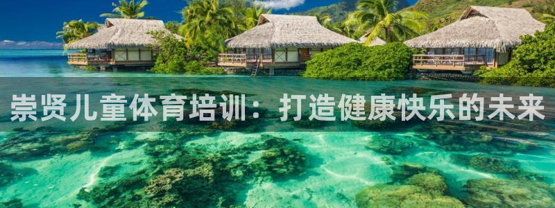 焦点娱乐平台是正规的吗安全吗可靠吗：崇贤儿童体育培训