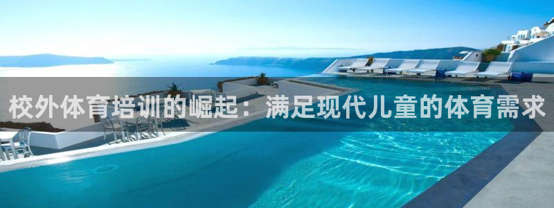 焦点娱乐黑平台：校外体育培训的崛起：满足现代儿童的体