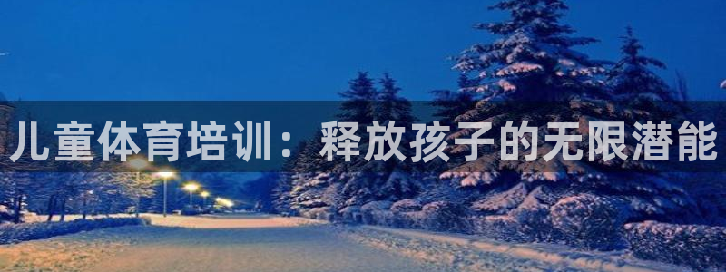 焦点娱乐家 5O6917 焦点：儿童体育培训：释放孩