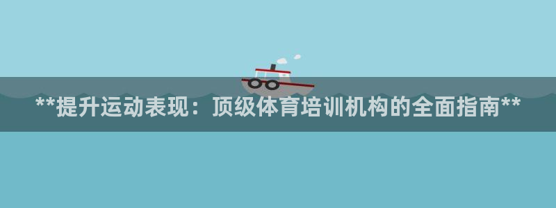 焦点娱乐app下载：**提升运动表现：顶级体育培训机