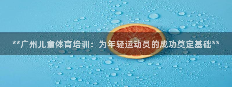 焦点娱乐是拉菲公司的吗知乎：**广州儿童体育培训：为