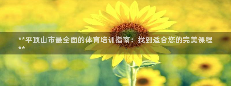焦点娱乐开发：**平顶山市最全面的体育培训指南：找到
