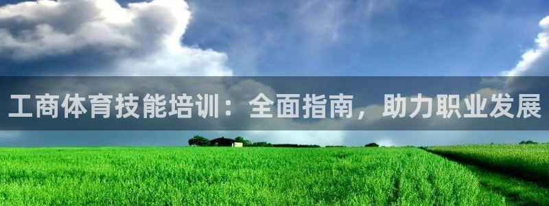焦点娱乐app下载苹果版官网：工商体育技能培训：全面