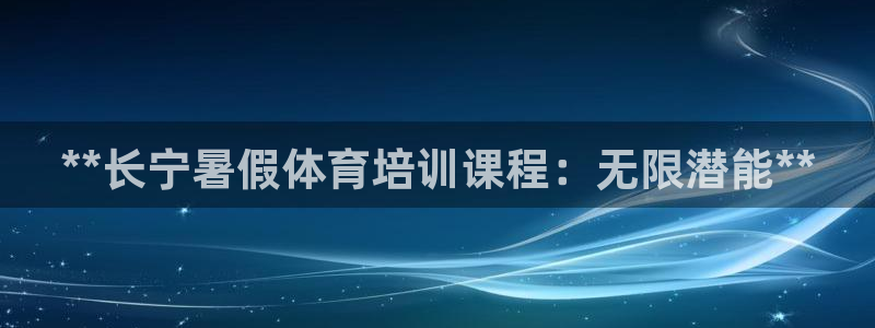 焦点娱乐官网首页入口网站：**长宁暑假体育培训课程：无限潜能