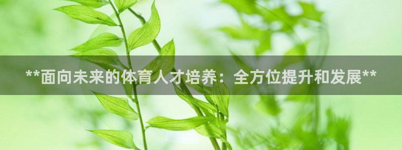 焦点娱乐有限公司官网：**面向未来的体育人才培养：全