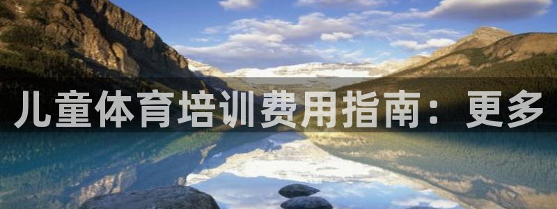 焦点娱乐官方网站下载安装手机版：儿童体育培训费用指南