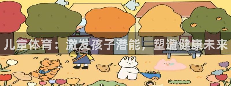 焦点娱乐平台西7O777：儿童体育：激发孩子潜能，塑