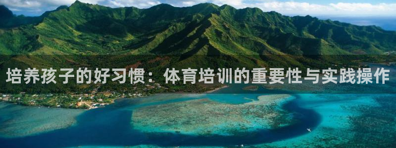 焦点娱乐直属：培养孩子的好习惯：体育培训的重要性与实